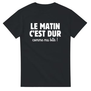 T-shirt beauf Le matin c’est dur comme ma bite