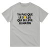 T-shirt beauf Y&rsquo;a pas que le soleil qui se leve le matin