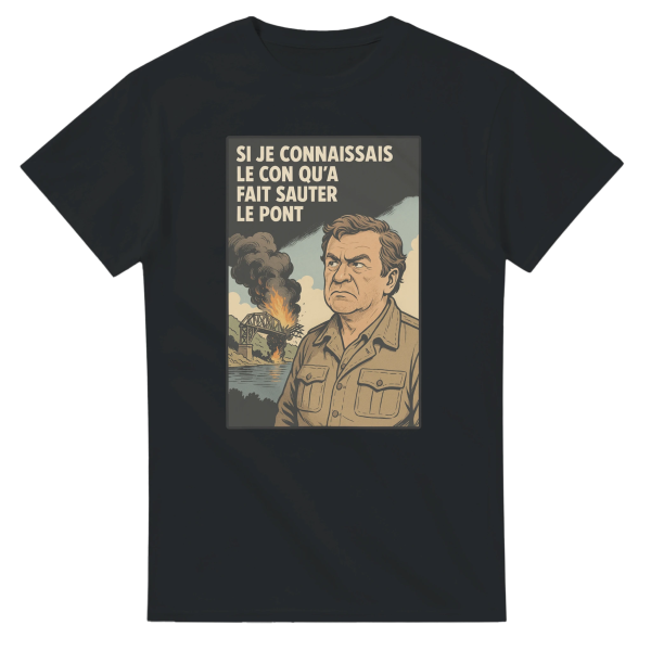 T-shirt film Si je connaissais le con qu’a fait sauter le pont
