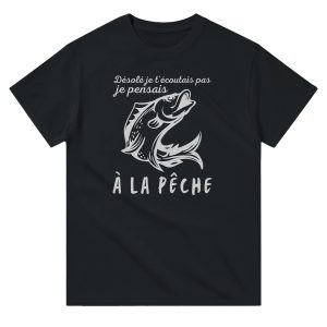 T-shirt pecheur desole je t’ecoutais pas je pensais a la peche