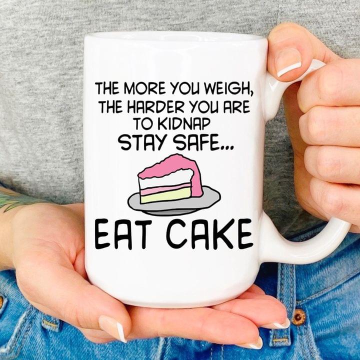 The More You Weigh The Harder You Are To Kidnap Stay Safe Eat Cake A Slice Of Cake White Mug The More You Weigh The Harder You Are To Kidnap Stay Safe Eat Cake A Slice Of Cake White Mug