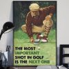 The Most Important Shot In Golf Is The Next One Man Playing Golf Canvas Poster
