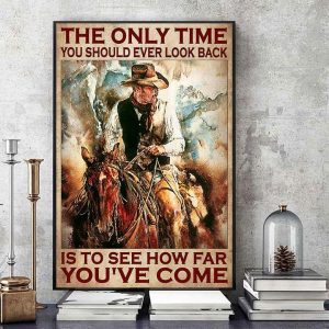 The Only Time You Should Ever Look Back Is To See How Far You’ve Come The Cowboy Canvas Poster