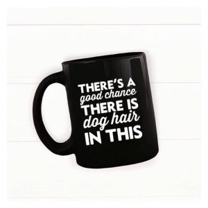 There’s A Good Chance There Is Dog Hair In This Quote Animals Black Mug There’s A Good Chance There Is Dog Hair In This Quote Animals Black Mug