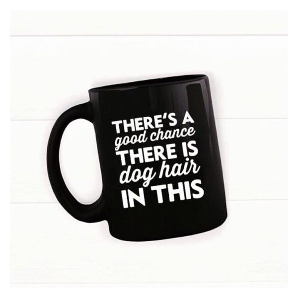 There’s A Good Chance There Is Dog Hair In This Quote Animals Black Mug