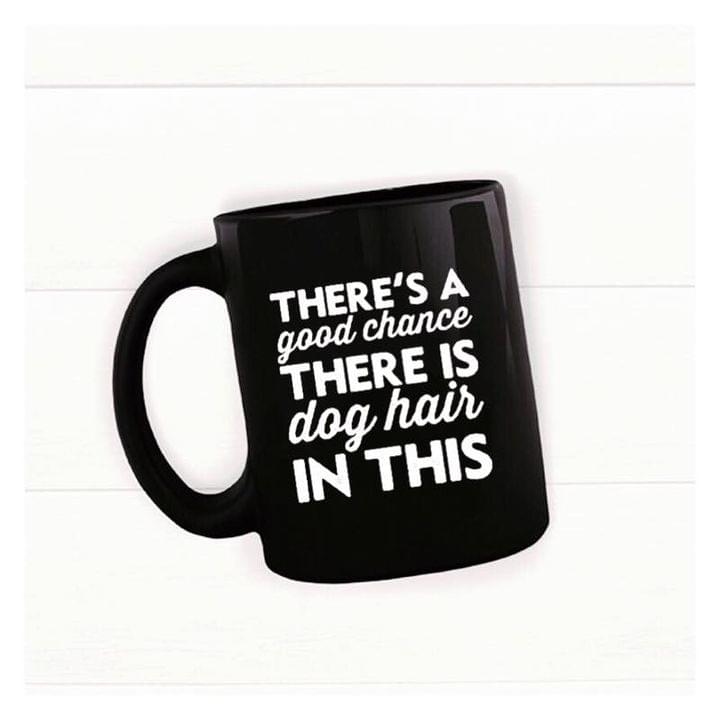 There's A Good Chance There Is Dog Hair In This Quote Animals Black Mug There's A Good Chance There Is Dog Hair In This Quote Animals Black Mug