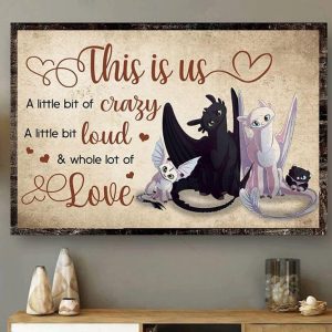 This Is Us A Little Bit Of Crazy A Little Bit Loud &amp Whole Lot Of Love Toothless Family Canvas Poster