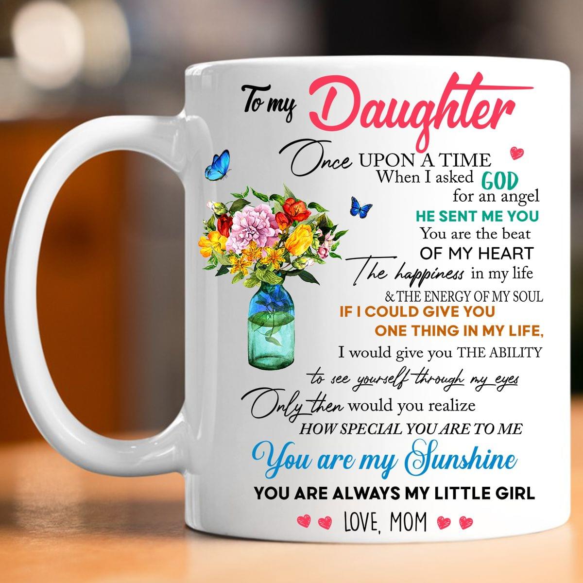 To My Daughter Once Upon A Time When I Asked God For An Angel He Sent Me You My Sunshine Love Mom Mother Family Butterflies Flowers White Mug To My Daughter Once Upon A Time When I Asked God For An Angel He Sent Me You My Sunshine Love Mom Mother Family Butterflies Flowers White Mug