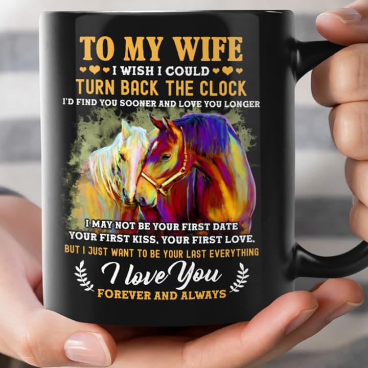 To My Wife I Wish I Could Turn Back The Clock I'd Find You Sooner And Love You Longer I Love You Horses Black Mug To My Wife I Wish I Could Turn Back The Clock I'd Find You Sooner And Love You Longer I Love You Horses Black Mug