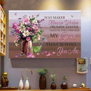 Way Maker Miracle Worker Promise Keeper Light In The Darkness My God That Is Who You Are Bottle Of Flowers Dragonflies Canvas Poster