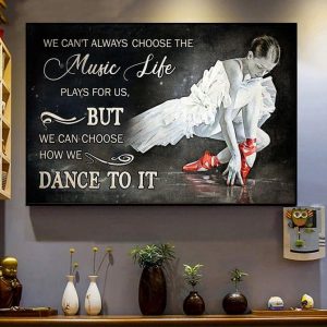 We Can’t Always Choose The Music Life Plays For Us But We Can Choose How We Dance To It Ballet Girl Canvas Poster