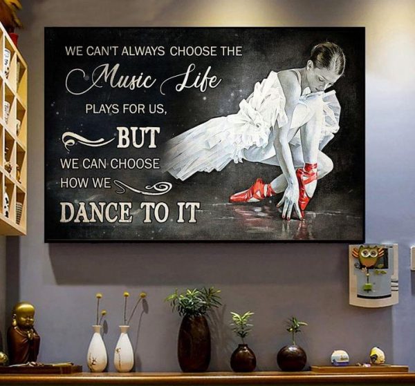 We Can’t Always Choose The Music Life Plays For Us But We Can Choose How We Dance To It Ballet Girl Canvas Poster