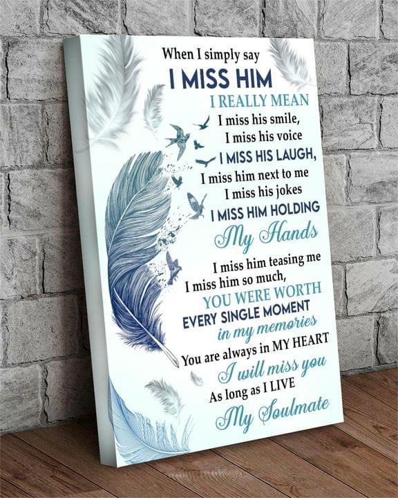 When I Simply Say I Miss Him You Are Always In My Heart My Soulmate Feather Canvas Poster When I Simply Say I Miss Him You Are Always In My Heart My Soulmate Feather Canvas Poster
