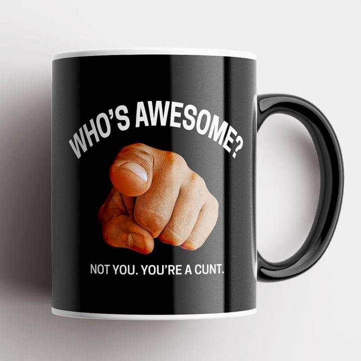 Who's Awesome Not You. You're A Cunt Hand Pointing Black Mug Who's Awesome Not You. You're A Cunt Hand Pointing Black Mug