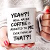 Yeah Well Maybe Coffee Is Addicted To Me Ever Think Of That Quotes White Mug