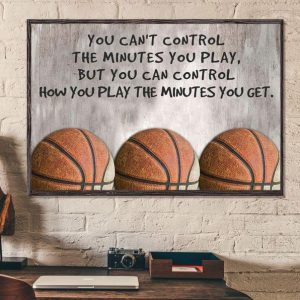 You Can’t Control The Minutes You Play But You Can Control How You Play The Minutes You Get Basketball Canvas Poster