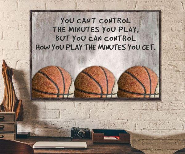 You Can’t Control The Minutes You Play But You Can Control How You Play The Minutes You Get Basketball Canvas Poster