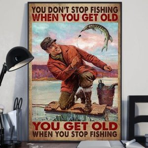 You Don’t Stop Fishing When You Get Old You Get Old When You Stop Fishing Fishing Man Canvas Poster