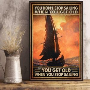 You Don’t Stop Sailing When You Get Old You Get Old When You Stop Sailing Sailboat Canvas Poster