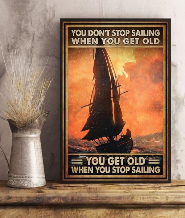 You Don’t Stop Sailing When You Get Old You Get Old When You Stop Sailing Sailboat Canvas Poster