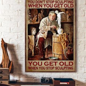 You Don’t Stop Sculpting When You Get Old You Get Old When You Stop Sculpting Old Man Sculpting Canvas Poster