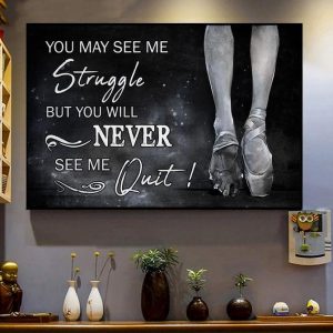 You May See Me Struggle But You Will Never See Me Quit Ballet Canvas Poster