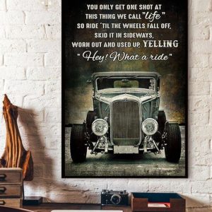 You Only Get One Shot At This Thing We Call Life So Ride &lsquo;Til The Wheels Fall Off Skid It In Sideways Worn Out And Used Up Yelling Hey What A Ride Vintage Car Hot Rod Canvas Poster