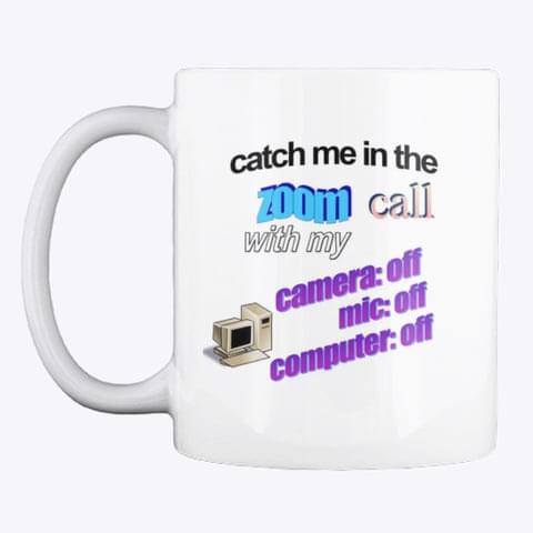 Zatch Me In Zoom Call With My Camera Off Mic Off Computer Off White Mug Zatch Me In Zoom Call With My Camera Off Mic Off Computer Off White Mug