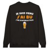 Sweat Apero Je suis venu j’ai bu j’me rappelle plus