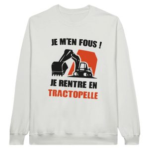 Sweat BTP Je m’en fous ! Je rentre en tractopelle