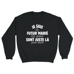 Sweat EVG Je suis le futur marie les autres sont juste la pour boire
