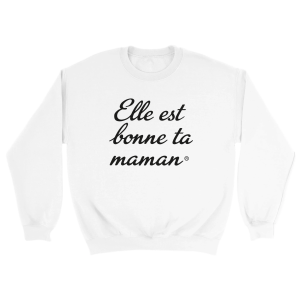 Sweat Elle est bonne ta mere Sweat Elle est bonne ta mere