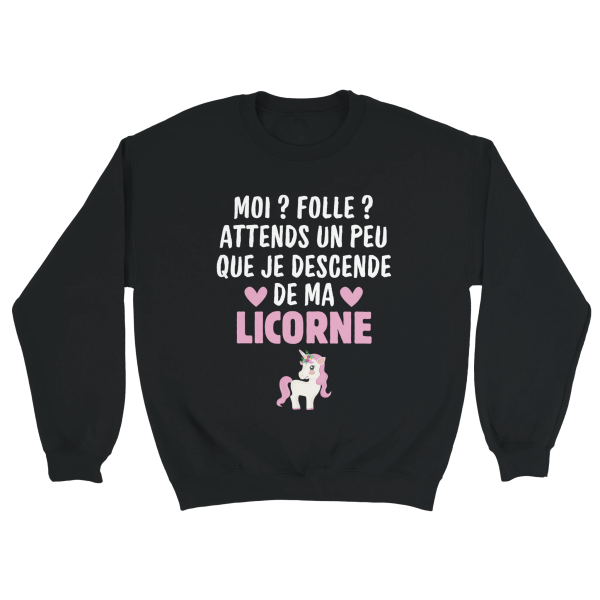 Sweat Licorne Moi  Folle  Attends un peu que je descende de ma licorne