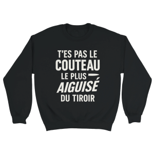 Sweat Punchline T’es pas le couteau le plus aiguise du tiroir Sweat Punchline T’es pas le couteau le plus aiguise du tiroir