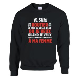 Sweat Routier Je suis routier je fais ce que je veux ou je veux quand je veux laissez-moi demander a ma femme