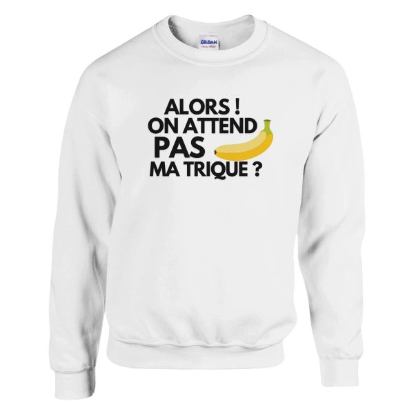 Sweat beauf Alors ! On attend pas ma trique