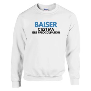 Sweat beauf Baiser c’est ma 1ere preoccupation Sweat beauf Baiser c’est ma 1ere preoccupation
