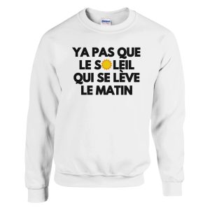 Sweat beauf Y’a pas que le soleil qui se leve le matin Sweat beauf Y’a pas que le soleil qui se leve le matin