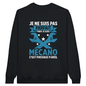 Sweat mecanique Je ne suis pas parfait mais je suis mecano c’est presque pareil