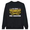 Sweat mecanique Y’a ecrit mecanicien pas magicien