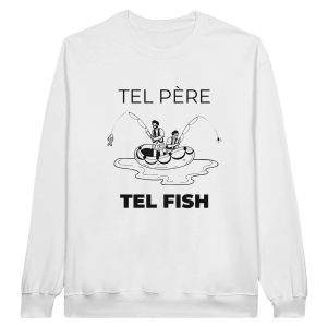 Sweat pecheur tel pere tel fish Sweat pecheur tel pere tel fish