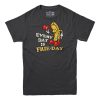 Every Day is Frie-day T-shirt